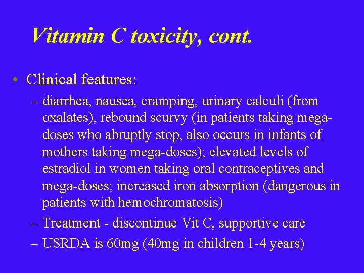 Vitamin C toxicity, cont. • Clinical features: – diarrhea, nausea, cramping, urinary calculi (from