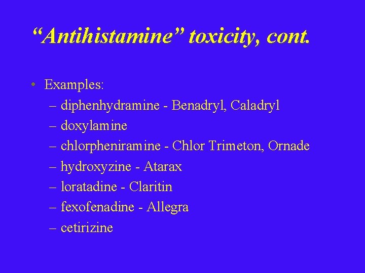 “Antihistamine” toxicity, cont. • Examples: – diphenhydramine - Benadryl, Caladryl – doxylamine – chlorpheniramine