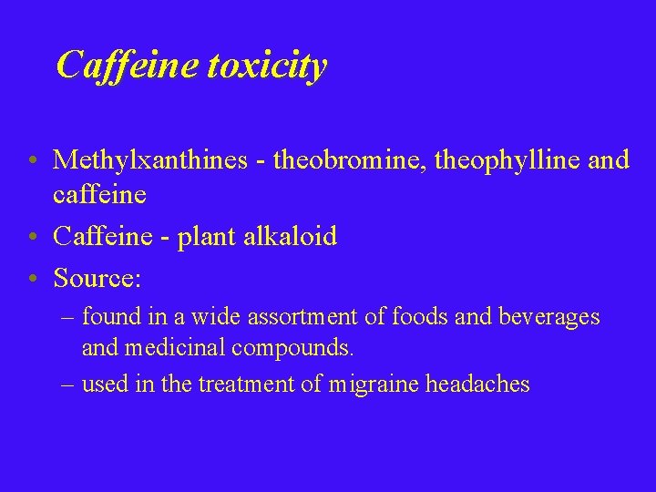 Caffeine toxicity • Methylxanthines - theobromine, theophylline and caffeine • Caffeine - plant alkaloid