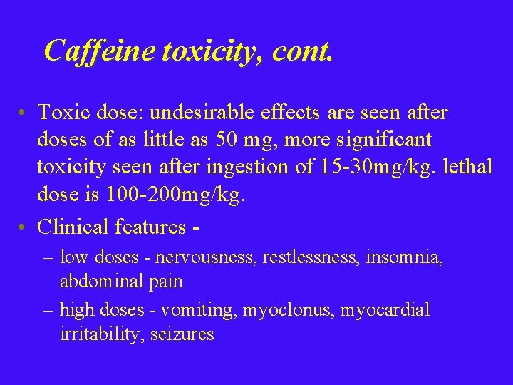 Caffeine toxicity, cont. • Toxic dose: undesirable effects are seen after doses of as