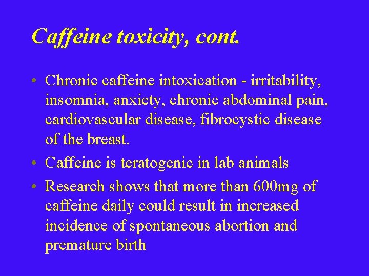 Caffeine toxicity, cont. • Chronic caffeine intoxication - irritability, insomnia, anxiety, chronic abdominal pain,