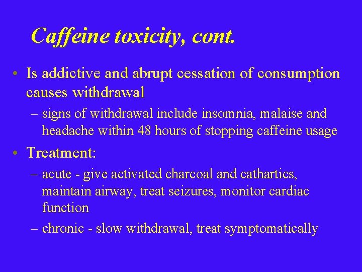 Caffeine toxicity, cont. • Is addictive and abrupt cessation of consumption causes withdrawal –