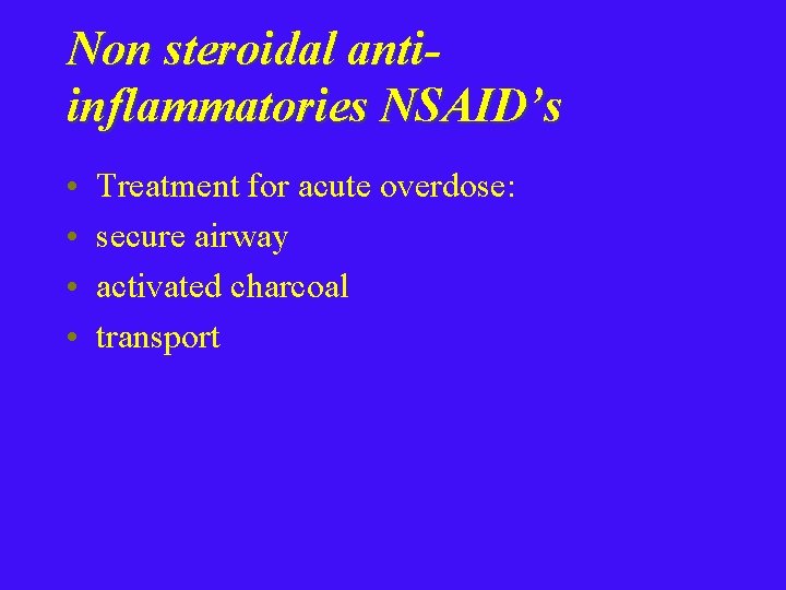 Non steroidal antiinflammatories NSAID’s • • Treatment for acute overdose: secure airway activated charcoal