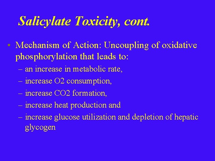 Salicylate Toxicity, cont. • Mechanism of Action: Uncoupling of oxidative phosphorylation that leads to: