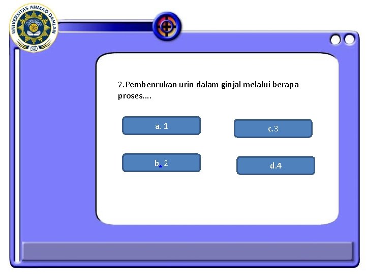 2. Pembenrukan urin dalam ginjal melalui berapa proses. . a. 1 c. 3 b.