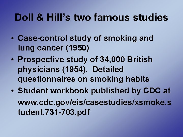 Doll & Hill’s two famous studies • Case-control study of smoking and lung cancer Doll & Hill’s two famous studies • Case-control study of smoking and lung cancer