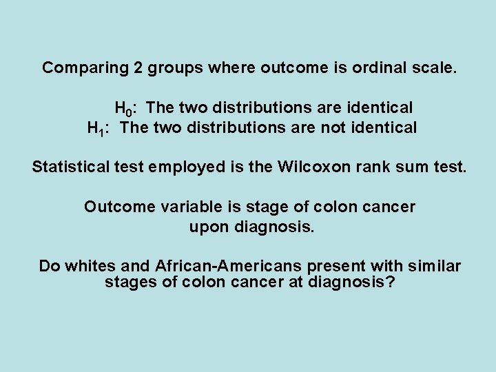 Comparing 2 groups where outcome is ordinal scale. H 0: The two distributions are