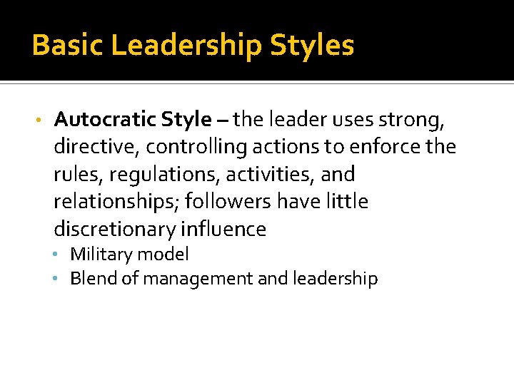 Basic Leadership Styles • Autocratic Style – the leader uses strong, directive, controlling actions