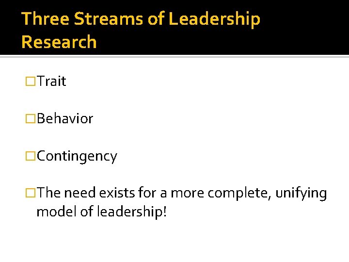 Three Streams of Leadership Research �Trait �Behavior �Contingency �The need exists for a more