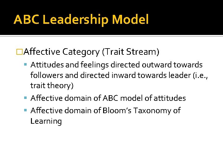 ABC Leadership Model �Affective Category (Trait Stream) Attitudes and feelings directed outward towards followers