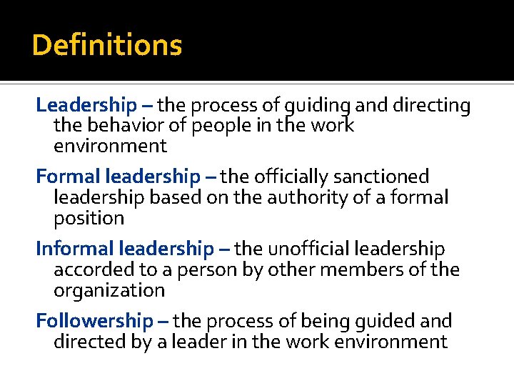 Definitions Leadership – the process of guiding and directing the behavior of people in
