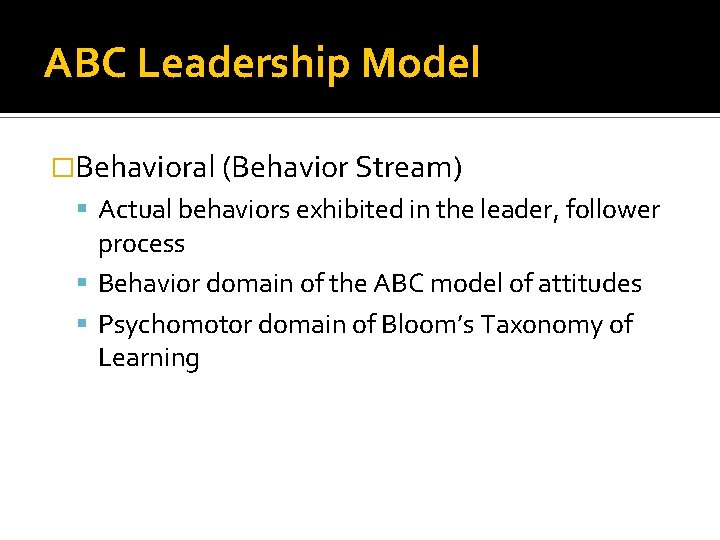 ABC Leadership Model �Behavioral (Behavior Stream) Actual behaviors exhibited in the leader, follower process