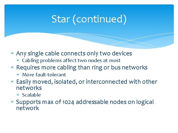 Star (continued) Any single cable connects only two devices Cabling problems affect two nodes