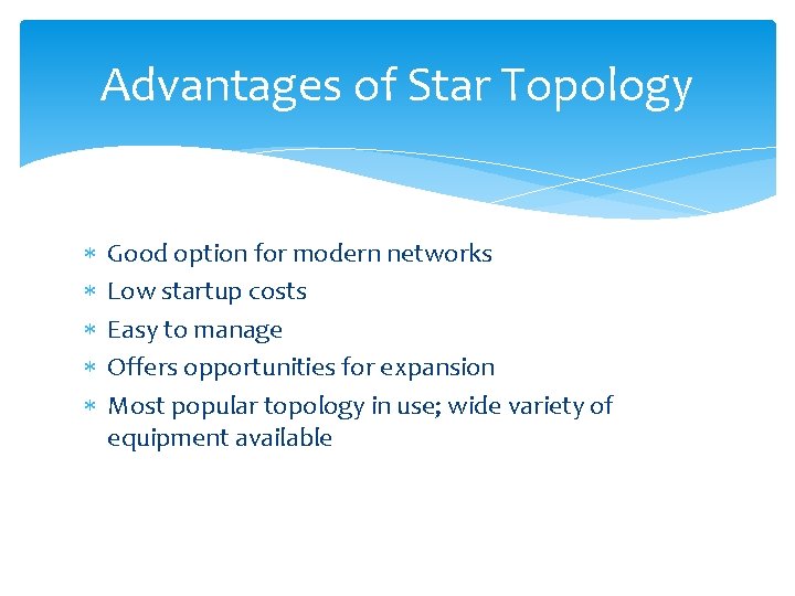 Advantages of Star Topology Good option for modern networks Low startup costs Easy to