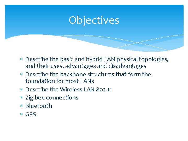Objectives Describe the basic and hybrid LAN physical topologies, and their uses, advantages and