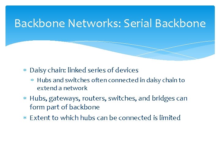 Backbone Networks: Serial Backbone Daisy chain: linked series of devices Hubs and switches often