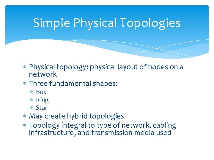 Simple Physical Topologies Physical topology: physical layout of nodes on a network Three fundamental