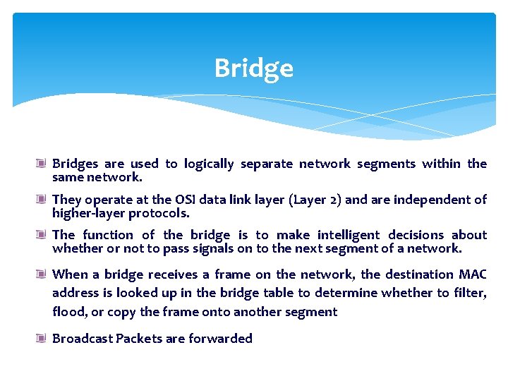 Bridges are used to logically separate network segments within the same network. They operate