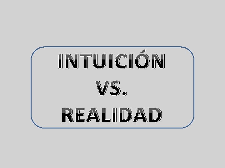 INTUICIÓN VS. REALIDAD 