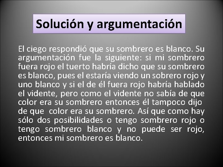 Solución y argumentación El ciego respondió que su sombrero es blanco. Su argumentación fue