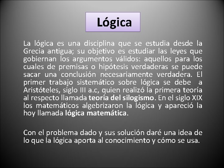 Lógica La lógica es una disciplina que se estudia desde la Grecia antigua; su
