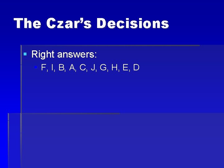 The Czar’s Decisions § Right answers: § F, I, B, A, C, J, G,