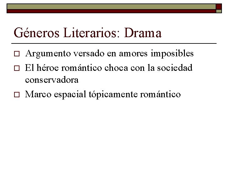 Géneros Literarios: Drama o o o Argumento versado en amores imposibles El héroe romántico