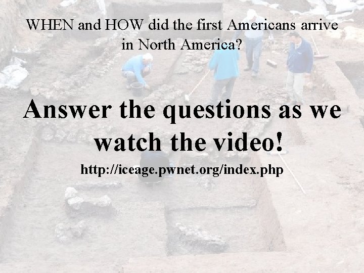 WHEN and HOW did the first Americans arrive in North America? Answer the questions