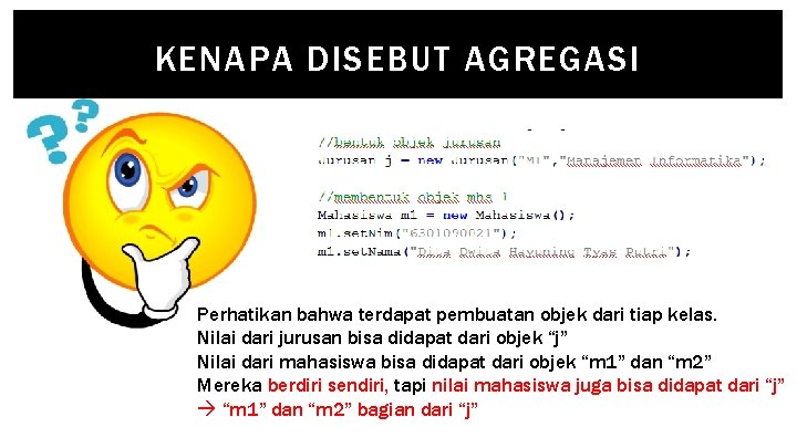 KENAPA DISEBUT AGREGASI Perhatikan bahwa terdapat pembuatan objek dari tiap kelas. Nilai dari jurusan