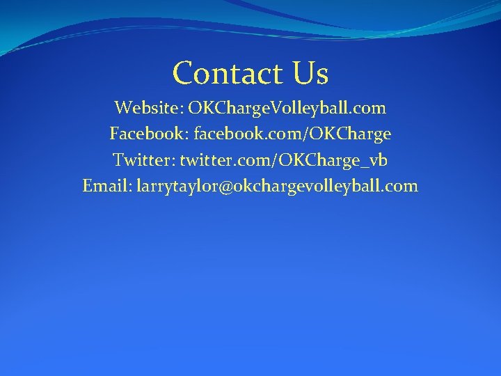 Contact Us Website: OKCharge. Volleyball. com Facebook: facebook. com/OKCharge Twitter: twitter. com/OKCharge_vb Email: larrytaylor@okchargevolleyball.