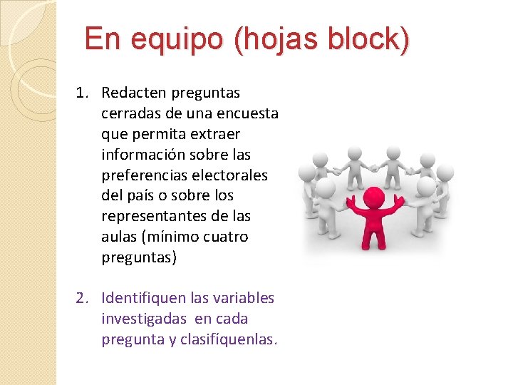 En equipo (hojas block) 1. Redacten preguntas cerradas de una encuesta que permita extraer En equipo (hojas block) 1. Redacten preguntas cerradas de una encuesta que permita extraer