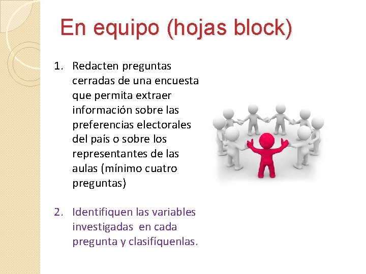 En equipo (hojas block) 1. Redacten preguntas cerradas de una encuesta que permita extraer