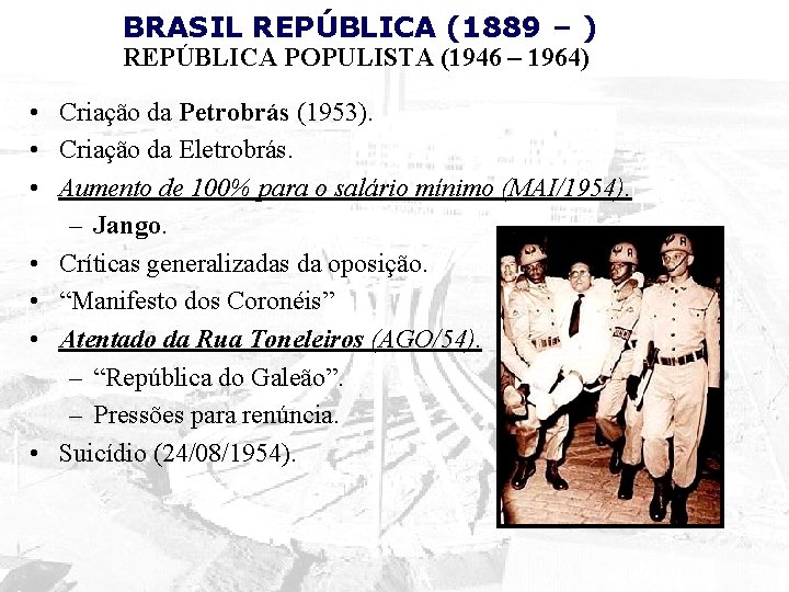 BRASIL REPÚBLICA (1889 – ) REPÚBLICA POPULISTA (1946 – 1964) • Criação da Petrobrás