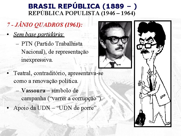 BRASIL REPÚBLICA (1889 – ) REPÚBLICA POPULISTA (1946 – 1964) 7 - J NIO