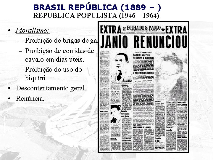 BRASIL REPÚBLICA (1889 – ) REPÚBLICA POPULISTA (1946 – 1964) • Moralismo: – Proibição