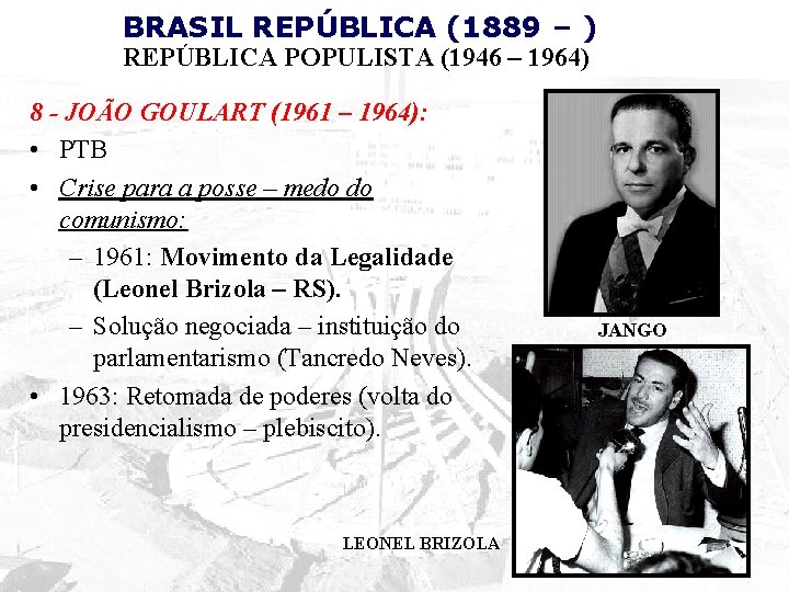 BRASIL REPÚBLICA (1889 – ) REPÚBLICA POPULISTA (1946 – 1964) 8 - JOÃO GOULART