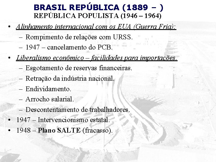 BRASIL REPÚBLICA (1889 – ) REPÚBLICA POPULISTA (1946 – 1964) • Alinhamento internacional com