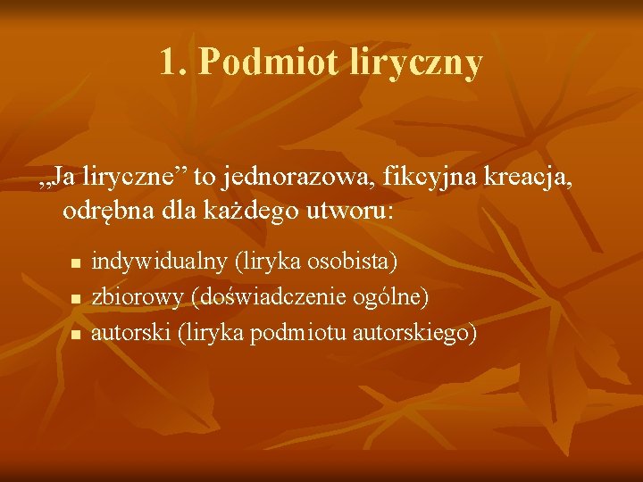 1. Podmiot liryczny „Ja liryczne” to jednorazowa, fikcyjna kreacja, odrębna dla każdego utworu: n