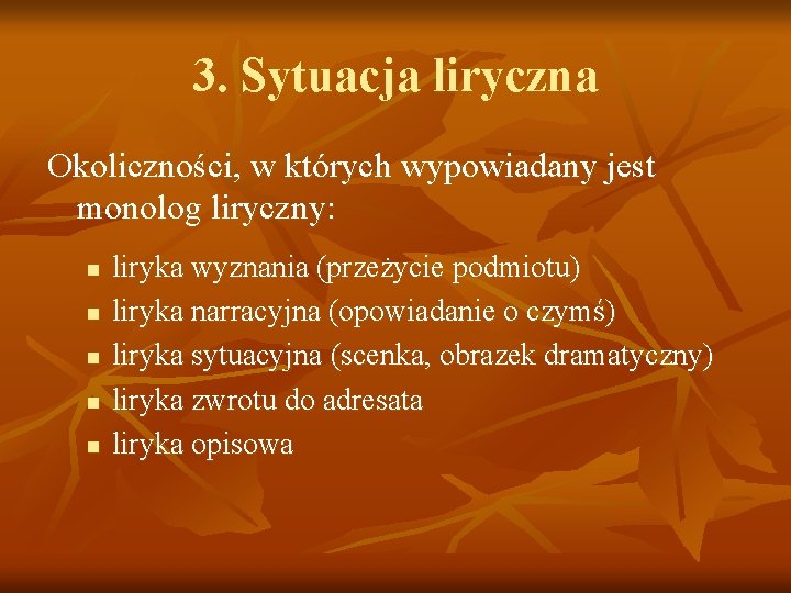 3. Sytuacja liryczna Okoliczności, w których wypowiadany jest monolog liryczny: n n n liryka