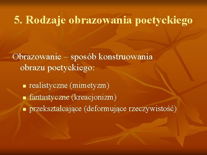 5. Rodzaje obrazowania poetyckiego Obrazowanie – sposób konstruowania obrazu poetyckiego: n n n realistyczne