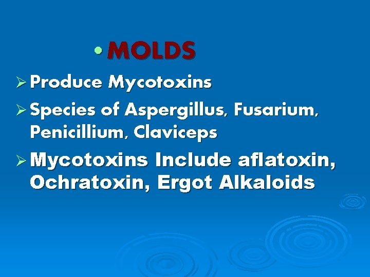  • MOLDS Ø Produce Mycotoxins Ø Species of Aspergillus, Fusarium, Penicillium, Claviceps Ø