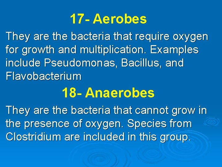 17 - Aerobes They are the bacteria that require oxygen for growth and multiplication.