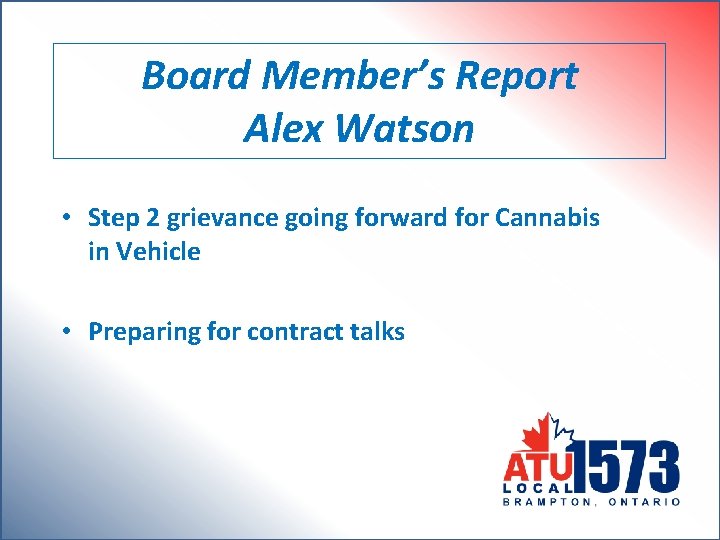 Board Member’s Report Alex Watson • Step 2 grievance going forward for Cannabis in