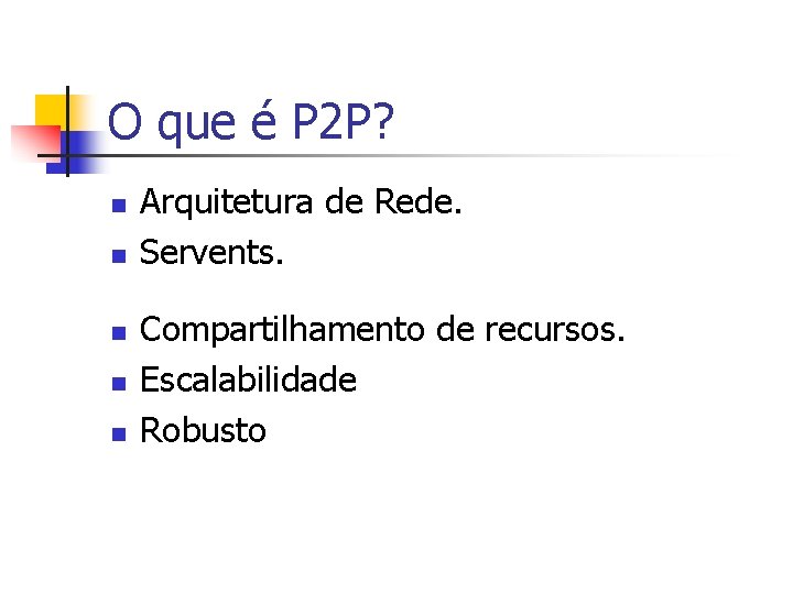 O que é P 2 P? n n n Arquitetura de Rede. Servents. Compartilhamento