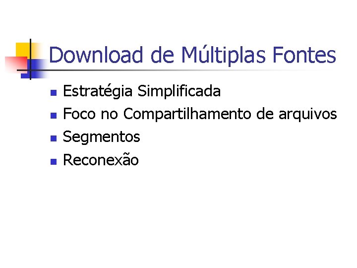 Download de Múltiplas Fontes n n Estratégia Simplificada Foco no Compartilhamento de arquivos Segmentos