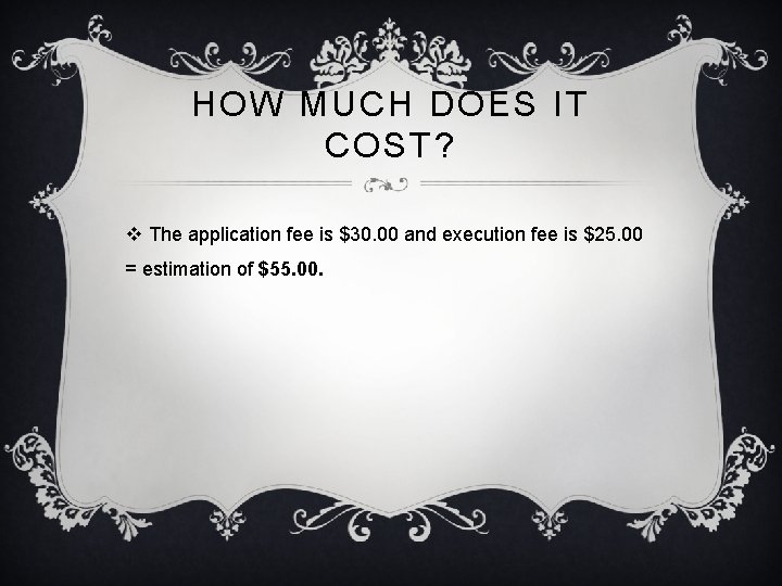 HOW MUCH DOES IT COST? v The application fee is $30. 00 and execution