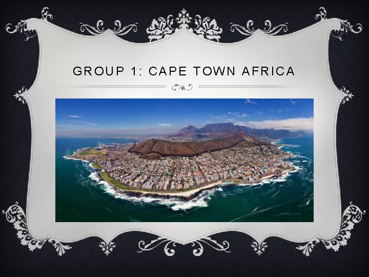 GROUP 1: CAPE TOWN AFRICA 