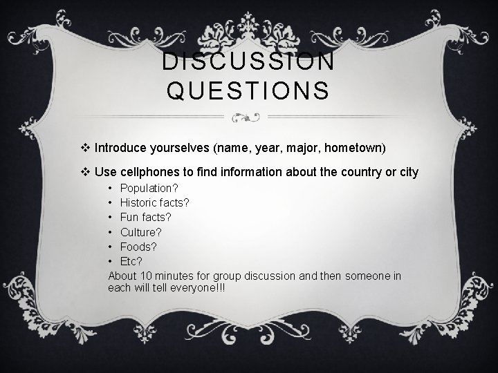 DISCUSSION QUESTIONS v Introduce yourselves (name, year, major, hometown) v Use cellphones to find