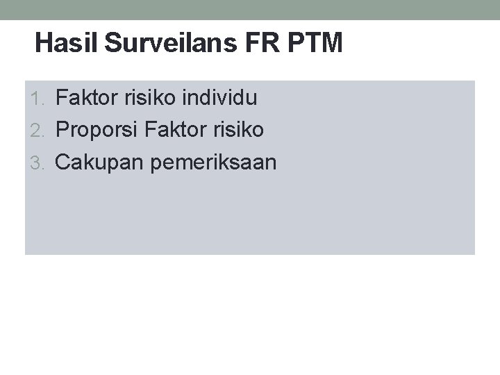 Hasil Surveilans FR PTM 1. Faktor risiko individu 2. Proporsi Faktor risiko 3. Cakupan
