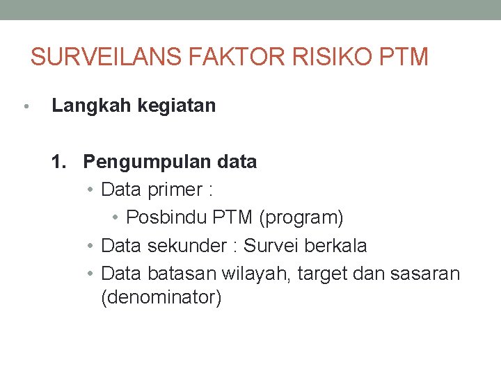 SURVEILANS FAKTOR RISIKO PTM • Langkah kegiatan 1. Pengumpulan data • Data primer :